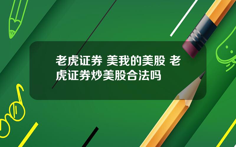 老虎证券 美我的美股 老虎证券炒美股合法吗